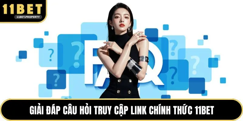 Giải đáp câu hỏi truy cập link chính thức 11BET