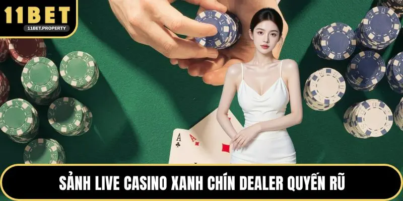 Sảnh live casino xanh chín dealer quyến rũ