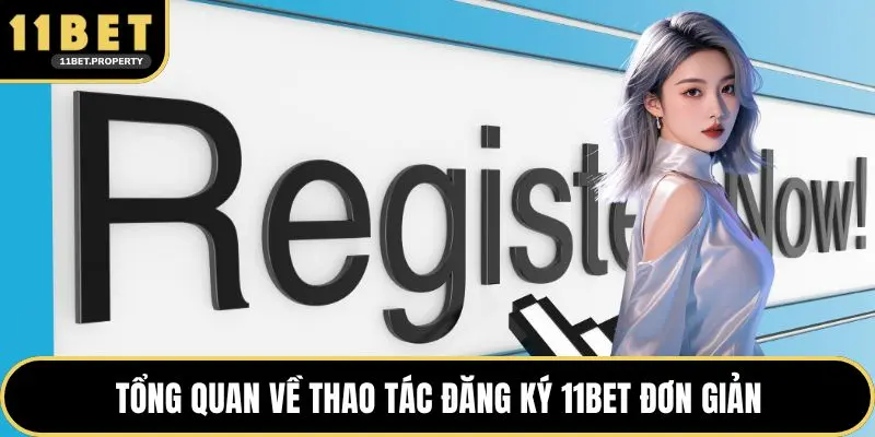 Tổng quan về thao tác đăng ký 11BET đơn giản